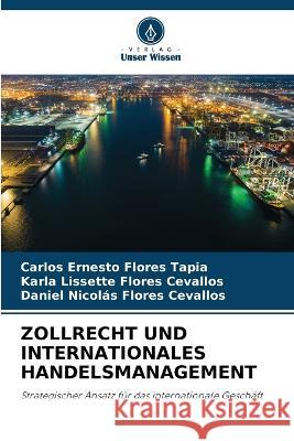 Zollrecht Und Internationales Handelsmanagement Carlos Ernesto Flores Tapia Karla Lissette Flores Cevallos Daniel Nicolas Flores Cevallos 9786206114529 Verlag Unser Wissen - książka