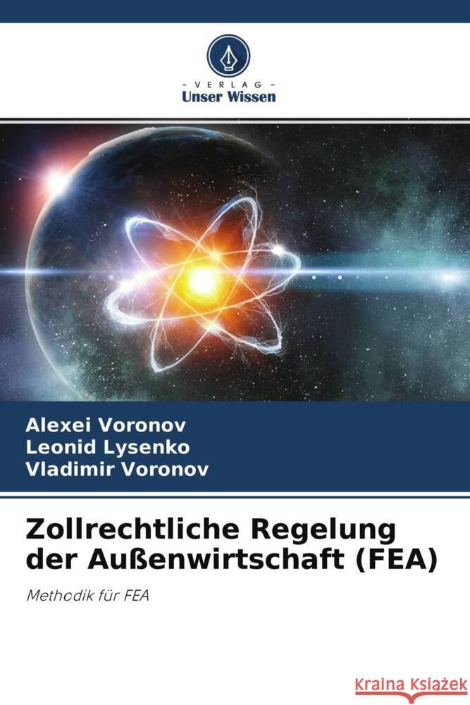 Zollrechtliche Regelung der Außenwirtschaft (FEA) Voronov, Alexei, Lysenko, Leonid, Voronov, Vladimir 9786204409511 Verlag Unser Wissen - książka