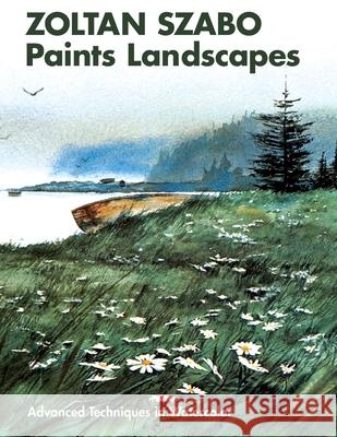 Zoltan Szabo Paints Landscapes: Advanced Techniques in Watercolor Zoltan Szabo 9781626549005 Echo Point Books & Media - książka