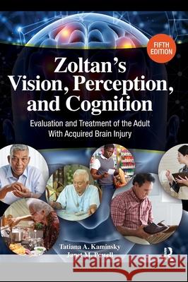 Zoltan's Vision, Perception, and Cognition: Evaluation and Treatment of the Adult With Acquired Brain Injury, Fifth Edition Tatiana Kaminsky Janet Powell 9781617110818 Slack - książka