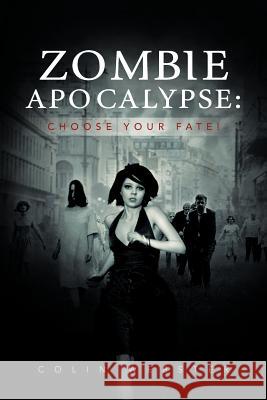 Zombie Apocalypse: Choose Your Fate! Webster, Colin 9781477127032 Xlibris Corporation - książka