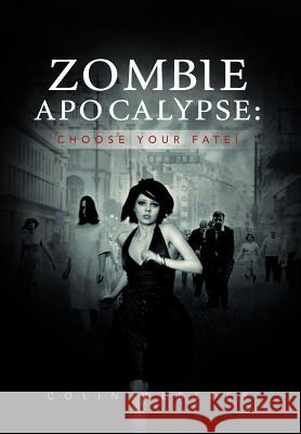 Zombie Apocalypse: Choose Your Fate! Webster, Colin 9781477127049 Xlibris Corporation - książka