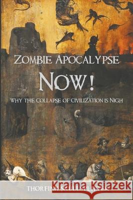 Zombie Apocalypse Now!: Why the Collapse of Civilization is Nigh Thorfinn Skullsplitter 9780648499664 Manticore Press - książka