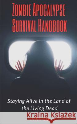 Zombie Apocalypse Survival Handbook: Staying Alive in the Land of the Living Dead Ivan So 9781549588754 Independently Published - książka