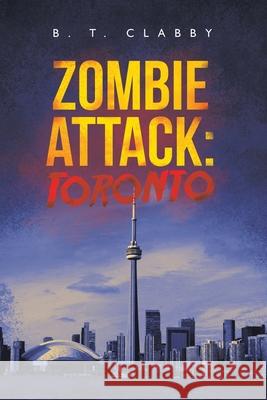 Zombie Attack: Toronto B T Clabby 9781665592055 Authorhouse UK - książka