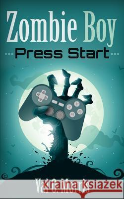 Zombie Boy: Press Start Val O. Morris 9781519614643 Createspace Independent Publishing Platform - książka