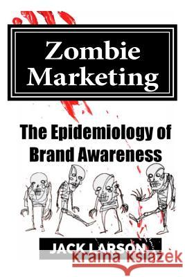 Zombie Marketing: The Epidemiology of Brand Awareness Jack Larson 9781517593438 Createspace - książka