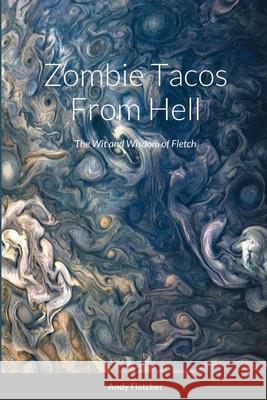Zombie Tacos From Hell: The Wit and Wisdom of Fletch Andy Fletcher 9781257631766 Lulu.com - książka