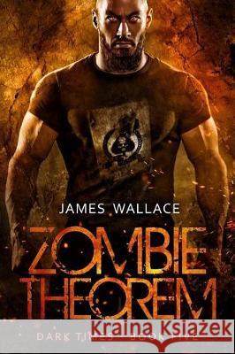 Zombie Theorem: Dark Times Book 5 James Wallace 9781719181433 Createspace Independent Publishing Platform - książka