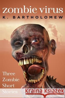 Zombie Virus - Three Zombie Short Stories K. Bartholomew 9781489547552 Createspace Independent Publishing Platform - książka