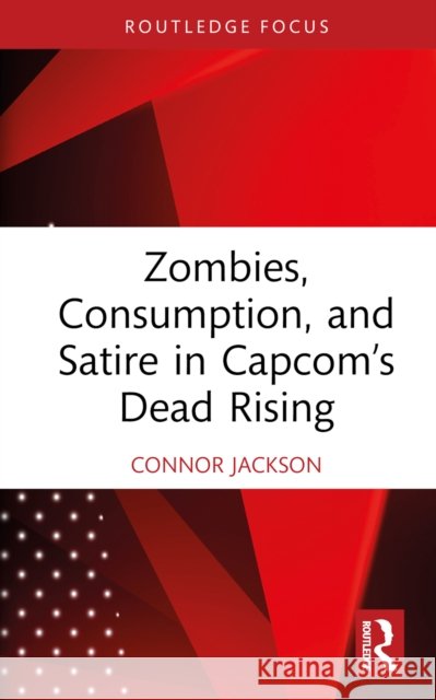 Zombies, Consumption, and Satire in Capcom's Dead Rising Connor Jackson 9781032740027 Taylor & Francis Ltd - książka