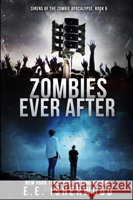 Zombies Ever After: Sirens of the Zombie Apocalypse, Book 6 E. E. Isherwood 9781537724676 Createspace Independent Publishing Platform - książka