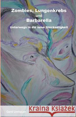 Zombies, Lungenkrebs und Barbarella: Unterwegs in die neue Glueckseligkeit Umhauer, Gerd 9781523871490 Createspace Independent Publishing Platform - książka