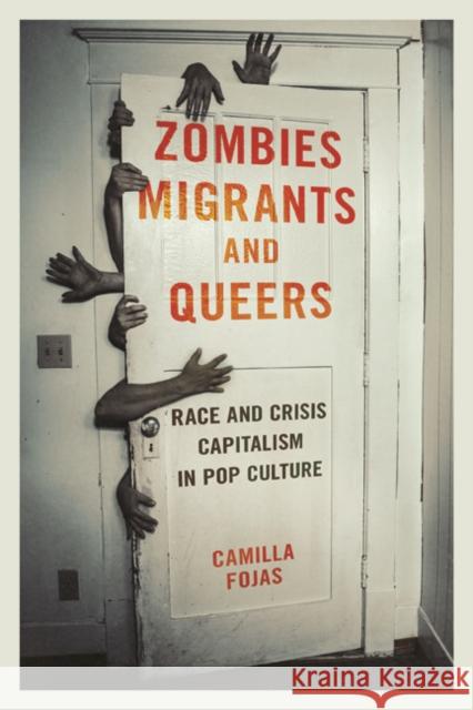 Zombies, Migrants, and Queers: Race and Crisis Capitalism in Pop Culture Camilla Fojas 9780252040924 University of Illinois Press - książka
