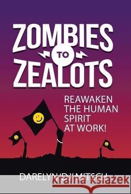 Zombies to Zealots: Reawaken the Human Spirit at Work! Darelyn Dj Mitsch 9781504356428 Balboa Press - książka