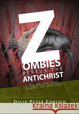 ZOMBIES versus THE ANTICHRIST: The Walking Dead Against The Antichrist Ehrlich, David Peter 9781500317720 Createspace - książka