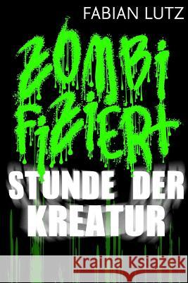 Zombifiziert, Band 3: Stunde der Kreatur Lutz, Fabian 9781502455239 Createspace - książka