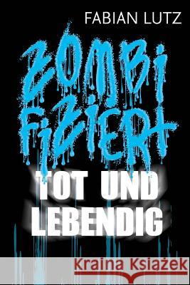 Zombifiziert, Band 7: Tot und Lebendig Fabian Lutz 9781537407982 Createspace Independent Publishing Platform - książka