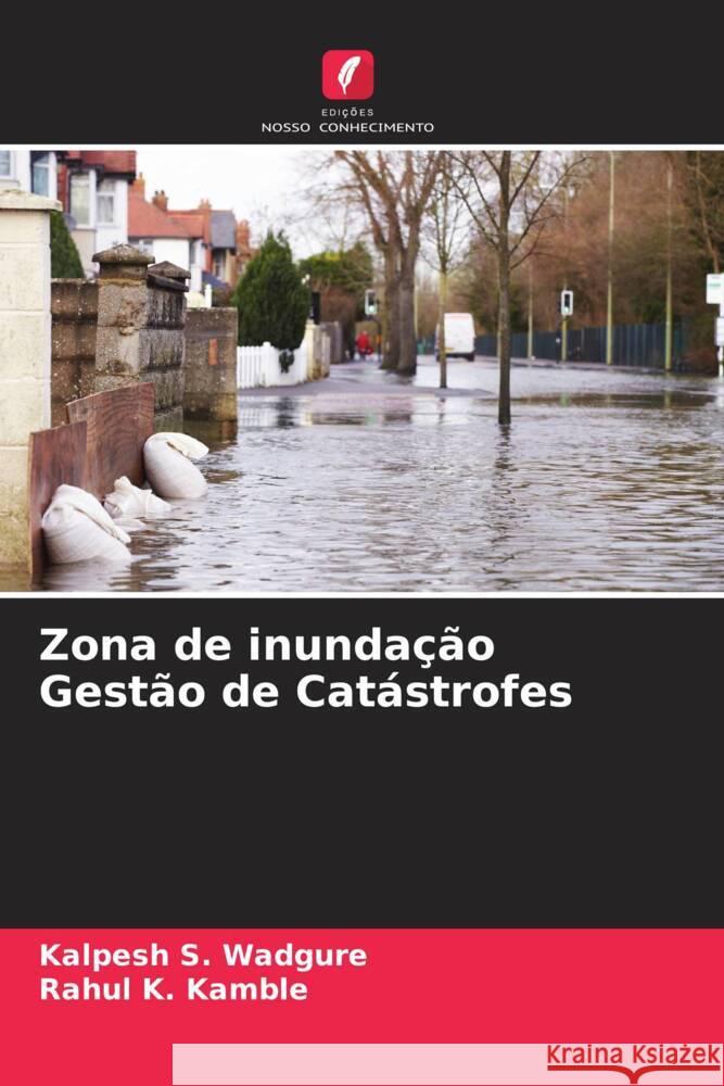 Zona de inundação Gestão de Catástrofes Wadgure, Kalpesh S., Kamble, Rahul K. 9786205167045 Edições Nosso Conhecimento - książka