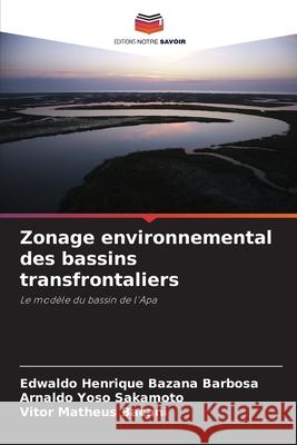 Zonage environnemental des bassins transfrontaliers Edwaldo Henrique Bazan Arnaldo Yos Vitor Matheus Bacani 9786207758302 Editions Notre Savoir - książka