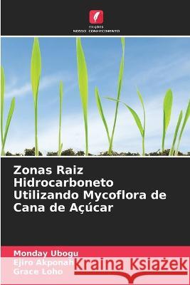 Zonas Raiz Hidrocarboneto Utilizando Mycoflora de Cana de Acucar Monday Ubogu Ejiro Akponah Grace Loho 9786205797136 Edicoes Nosso Conhecimento - książka
