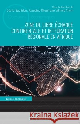 Zone de libre-échange continentale et intégration régionale en Afrique Silem Ahmed, Ghoufrane, Azzedine, Bastidon Gilles Cecile 9782343206660 Editions L'Harmattan - książka