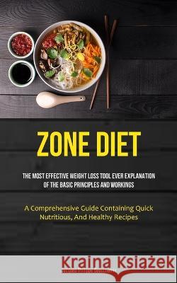 Zone Diet: The Most Effective Weight Loss Tool Ever Explanation Of The Basic Principles And Workings (A Comprehensive Guide Containing Quick, Nutritious, And Healthy Recipes) Jacques-Philippe Beauchemin   9781837873371 Jenson Butlers - książka