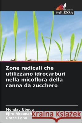 Zone radicali che utilizzano idrocarburi nella micoflora della canna da zucchero Monday Ubogu Ejiro Akponah Grace Loho 9786205797129 Edizioni Sapienza - książka