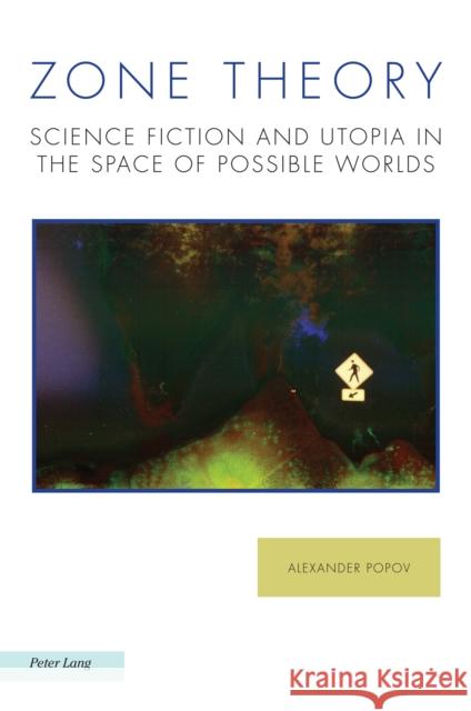 Zone Theory: Science Fiction and Utopia in the Space of Possible Worlds Alexander Popov   9781800794382 Peter Lang International Academic Publishers - książka