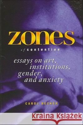 Zones of Contention: Essays on Art, Institutions, Gender, and Anxiety Becker, Carol 9780791429389 State University of New York Press - książka