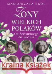 Żony wielkich Polaków T.2 Od Żeromskiego do Tuwima Małgorzata Król 9788367927802 Rytm - książka