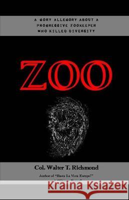 Zoo: A gory allegory about a progressive zookeeper who killed diversity Walter T. Richmond 9781795649643 Independently Published - książka