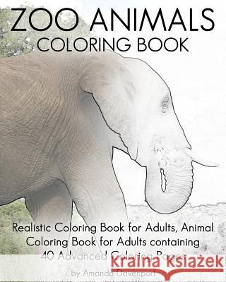 Zoo Animals Coloring Book: Realistic Coloring Book for Adults, Animal Coloring Book for Adults containing 40 Advanced Coloring Pages Davenport, Amanda 9781530804542 Createspace Independent Publishing Platform - książka