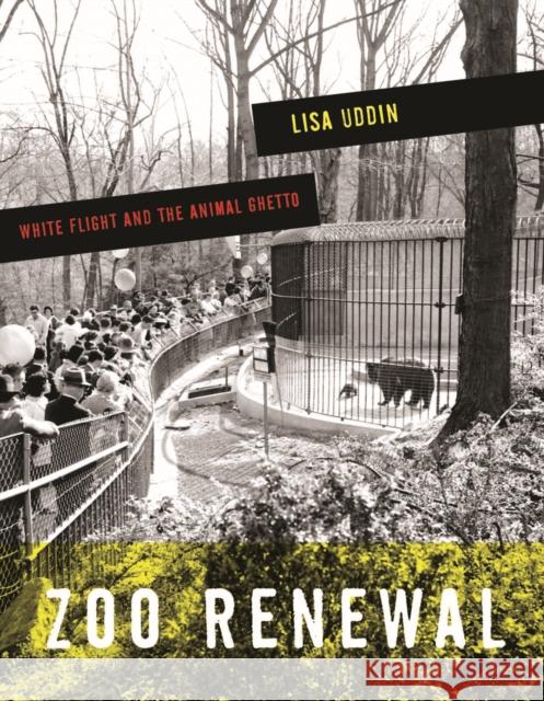 Zoo Renewal: White Flight and the Animal Ghetto Uddin, Lisa 9780816679126 University of Minnesota Press - książka