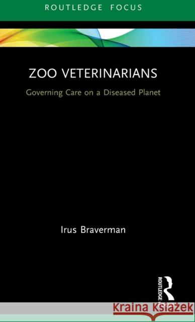 Zoo Veterinarians: Governing Care on a Diseased Planet Irus Braverman 9780367403843 Routledge - książka