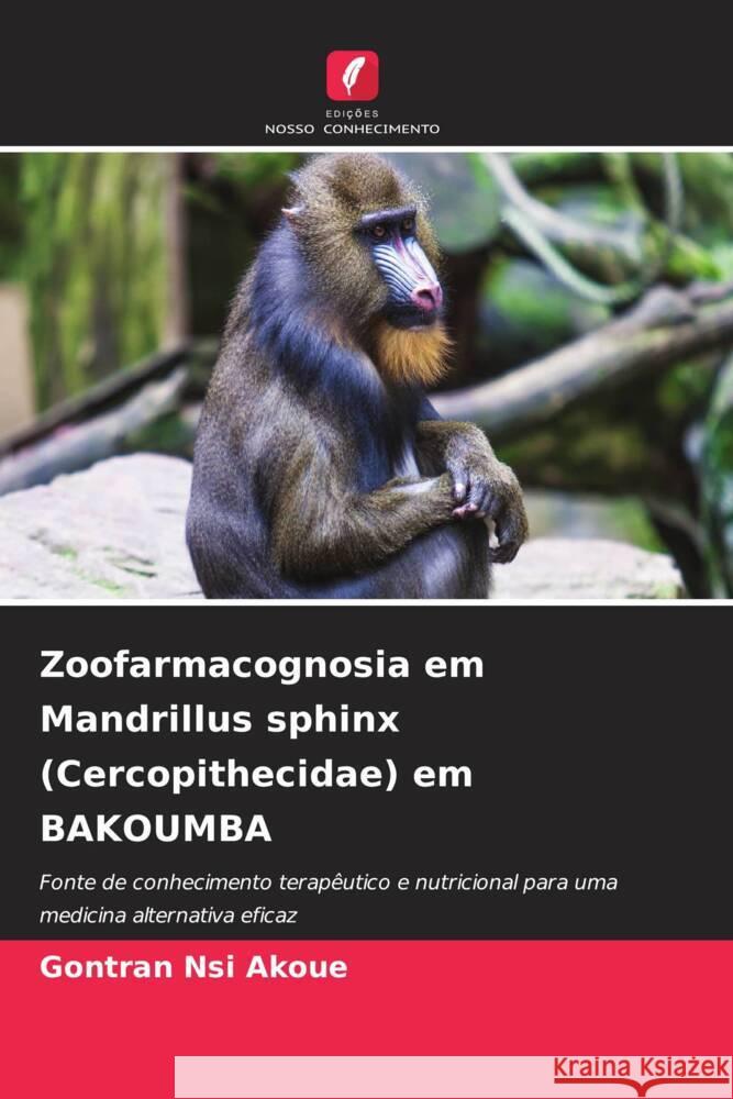 Zoofarmacognosia em Mandrillus sphinx (Cercopithecidae) em BAKOUMBA Gontran Ns 9786207170463 Edicoes Nosso Conhecimento - książka