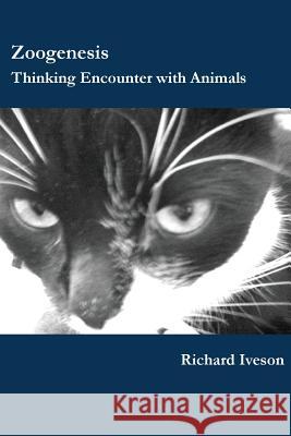 Zoogenesis: Thinking Encounter with Animals Richard Iveson 9780957147041 Pavement Books - książka