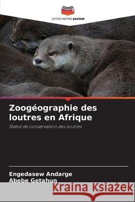 Zoogéographie des loutres en Afrique Andarge, Engedasew, Getahun, Abebe 9786209034589 Editions Notre Savoir - książka