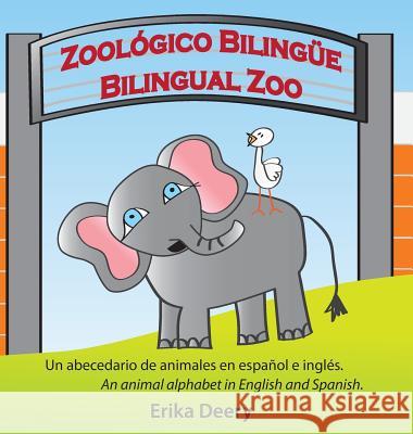 Zoológico Bilingüe / Bilingual Zoo: Un abecedario de animales en español e inglés / An animal alphabet in English and Spanish Erika, Deery 9780995385207 Erika Deery - książka