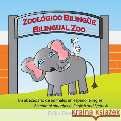 Zoológico Bilingüe / Bilingual Zoo: Un abecedario de animales en español e inglés / An animal alphabet in English and Spanish Deery, Erika 9780995385214 Erika Deery - książka