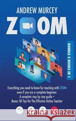 Zoom: Bundle 2 books in 1. Everything You Need to Know for Teaching with Zoom Even if You Are a Complete Beginner. A Complet Murcey, Andrew 9781914217432 17 Lives Ltd - książka