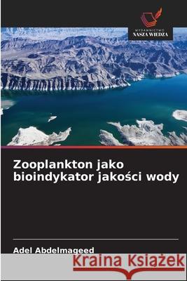 Zooplankton jako bioindykator jakosci wody Abdelmageed, Adel 9786200720368 Wydawnictwo Nasza Wiedza - książka