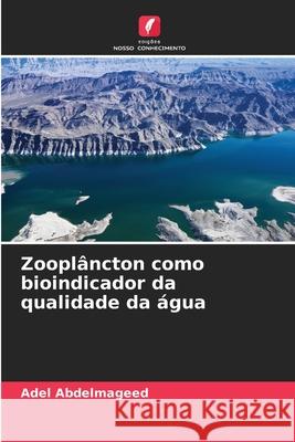 Zooplâncton como bioindicador da qualidade da água Abdelmageed, Adel 9786200720399 Edições Nosso Conhecimento - książka