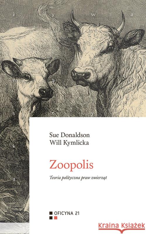 Zoopolis: Teoria polityczna praw zwierząt Donaldson Sue Kymlicka Will 9788394290948 Oficyna 21 - książka