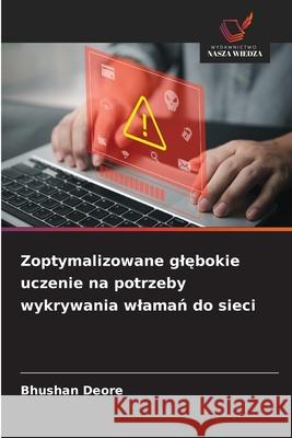 Zoptymalizowane glebokie uczenie na potrzeby wykrywania wlaman do sieci Deore, Bhushan 9786200740199 Wydawnictwo Nasza Wiedza - książka