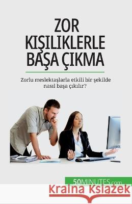 Zor kişiliklerle başa cıkma: Zorlu meslektaşlarla etkili bir şekilde nasıl başa cıkılır? Helene Nguyen Gateff   9782808673396 5minutes.com (Tu) - książka