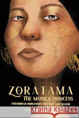 Zoratama: The Muisca Princess (Colombian Indigenous History and Legend) Edward Balderas, América Varón, Jaime Bedoya Martínez 9798598426975 Independently Published - książka