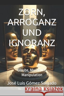 Zorn, Arroganz Und Ignoranz: Glaube, Macht und Manipulation Gómez Salgado, José Luis 9798274579797 Independently Published - książka