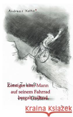 Zorniger alter Mann auf seinem Fahrrad bergab rollend: Eine Zukunft von gestern Andreas Kothe 9783746046396 Books on Demand - książka