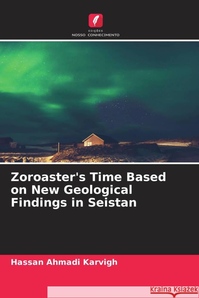 Zoroaster's Time Based on New Geological Findings in Seistan Ahmadi Karvigh, Hassan 9786205037775 Edições Nosso Conhecimento - książka
